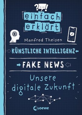 Einfach erklärt - Künstliche Intelligenz - Fake News - Unsere digitale Zukunft