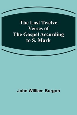 The Last Twelve Verses of the Gospel According to S. Mark