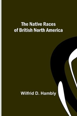 The Native Races of British North America