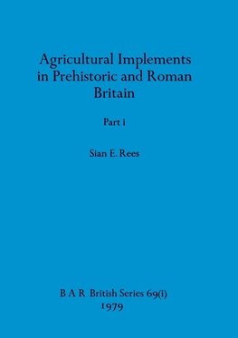 Agricultural Implements in Prehistoric and Roman Britain, Part i