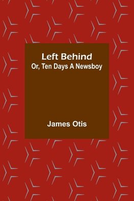 Left Behind; Or, Ten Days a Newsboy