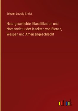 Naturgeschichte, Klassifikation und Nomenclatur der Insekten von Bienen, Wespen und Ameisengeschlecht