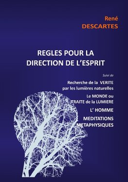 Règles pour la direction de l'esprit suivi de Recherche de la Vérité par les lumières naturelles, le Monde ou Traité de la Lumière, L'Homme,Méditations Métaphysiques