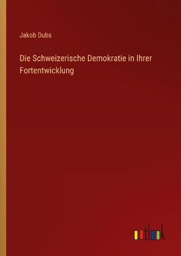 Die Schweizerische Demokratie in Ihrer Fortentwicklung