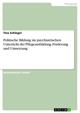 Politische Bildung im psychiatrischen Unterricht der Pflegeausbildung. Förderung und Umsetzung