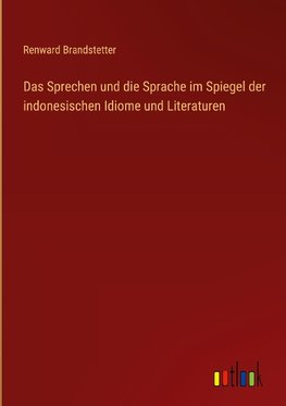 Das Sprechen und die Sprache im Spiegel der indonesischen Idiome und Literaturen