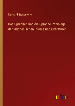 Das Sprechen und die Sprache im Spiegel der indonesischen Idiome und Literaturen