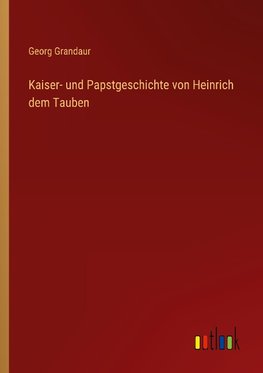 Kaiser- und Papstgeschichte von Heinrich dem Tauben