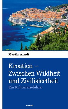 Kroatien ¿ Zwischen Wildheit und Zivilisiertheit