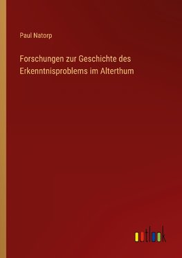 Forschungen zur Geschichte des Erkenntnisproblems im Alterthum