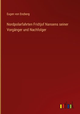 Nordpolarfahrten Fridtjof Nansens seiner Vorgänger und Nachfolger