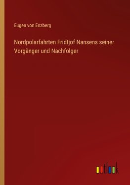 Nordpolarfahrten Fridtjof Nansens seiner Vorgänger und Nachfolger