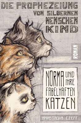 Die Prophezeiung vom Silbernen Menschenkind: Norma und ihre fabelhaften Katzen