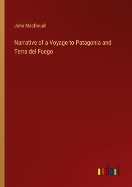 Narrative of a Voyage to Patagonia and Terra del Fuego