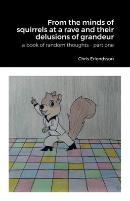 From the Minds of Squirrels At a Rave and Their Delusions of Granduer