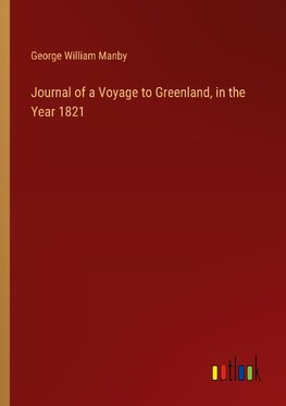 Journal of a Voyage to Greenland, in the Year 1821