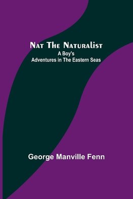 Nat the Naturalist ; A Boy's Adventures in the Eastern Seas