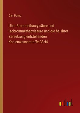 Über Brommethacrylsäure und Isobrommethacylsäure und die bei ihrer Zersetzung entstehenden Kohlenwasserstoffe C3H4