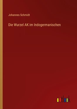 Die Wurzel AK im Indogermanischen