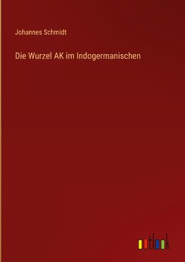 Die Wurzel AK im Indogermanischen