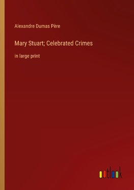 Mary Stuart; Celebrated Crimes