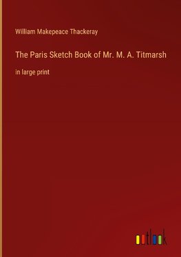 The Paris Sketch Book of Mr. M. A. Titmarsh