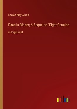 Rose in Bloom; A Sequel to "Eight Cousins