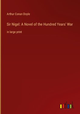 Sir Nigel: A Novel of the Hundred Years' War