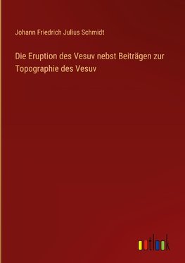 Die Eruption des Vesuv nebst Beiträgen zur Topographie des Vesuv