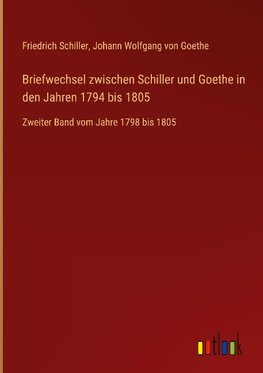 Briefwechsel zwischen Schiller und Goethe in den Jahren 1794 bis 1805