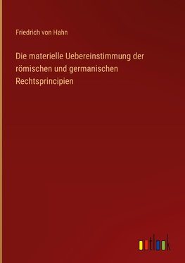 Die materielle Uebereinstimmung der römischen und germanischen Rechtsprincipien