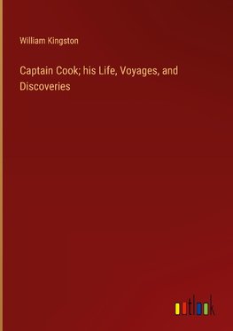 Captain Cook; his Life, Voyages, and Discoveries