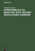 Wörterbuch zu Kristian von Troyes' sämtlichen Werken