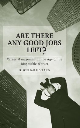 Are There Any Good Jobs Left? Career Management in the Age of the Disposable Worker