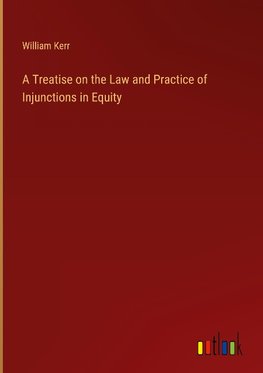 A Treatise on the Law and Practice of Injunctions in Equity