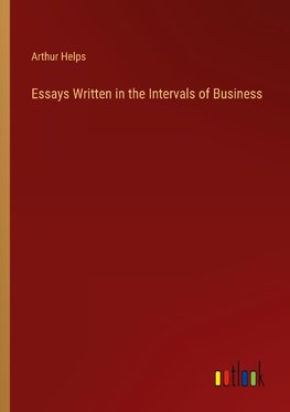 Essays Written in the Intervals of Business