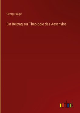 Ein Beitrag zur Theologie des Aeschylos