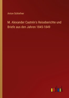 M. Alexander Castrén's Reiseberichte und Briefe aus den Jahren 1845-1849