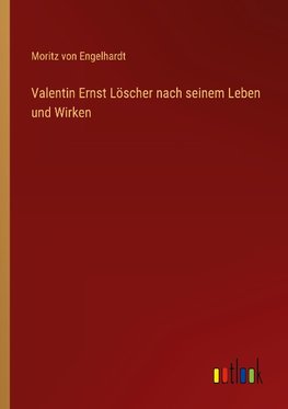 Valentin Ernst Löscher nach seinem Leben und Wirken