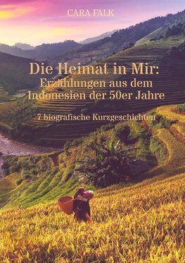 Die Heimat in Mir: Erzählungen aus dem Indonesien der 50er Jahre