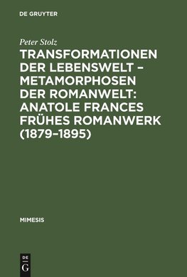 Transformationen der Lebenswelt - Metamorphosen der Romanwelt: Anatole Frances frühes Romanwerk (1879-1895)