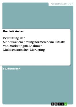 Bedeutung der Sinneswahrnehmungsformen beim Einsatz von Marketingmaßnahmen. Multisensorisches Marketing