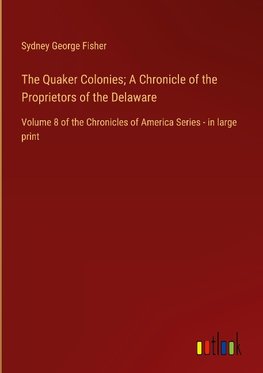 The Quaker Colonies; A Chronicle of the Proprietors of the Delaware