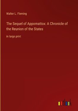 The Sequel of Appomattox: A Chronicle of the Reunion of the States