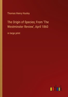 The Origin of Species; From 'The Westminster Review', April 1860