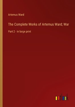 The Complete Works of Artemus Ward; War