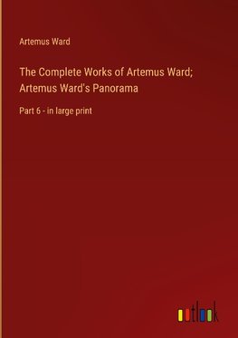 The Complete Works of Artemus Ward; Artemus Ward's Panorama