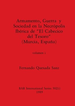 Armamento, Guerra y Sociedad en la Necrópolis Ibérica de "El Cabecico del Tesoro" (Murcia, España), Volumen i