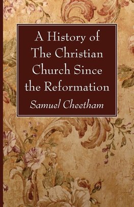 A History of the Christian Church Since the Reformation