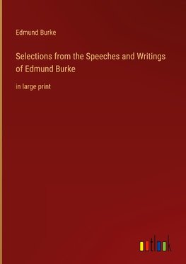 Selections from the Speeches and Writings of Edmund Burke